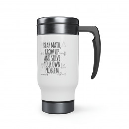 Dear Math, Grow Up And Solve Your Own - 14 0z. Stainless Steel Travel Mug