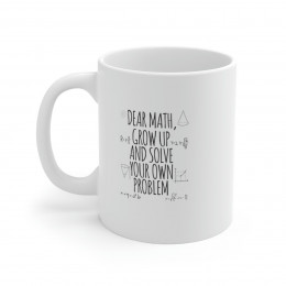 Dear Math, Grow Up And Solve Your Own - 11 oz. Coffee Mug