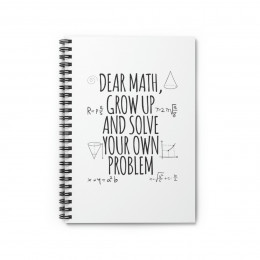 Dear Math, Grow Up And Solve Your Own - Spiral Notebook