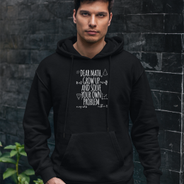 Dear Math, Grow Up And Solve Your Own - Unisex Hoodie